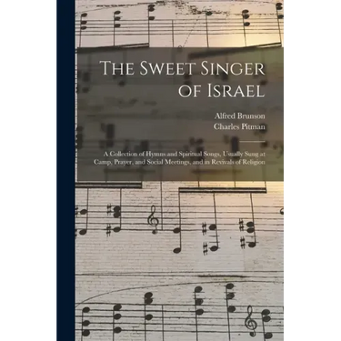 The Sweet Singer of Israel: a Collection of Hymns and Spiritual Songs, Usually Sung at Camp, Prayer, and Social Meetings, and in Revivals of Religion