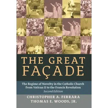 The Great Facade: The Regime of Novelty in the Catholic Church from Vatican II to the Francis Revolution (Second Edition)