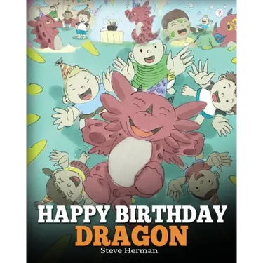 Happy Birthday, Dragon!: Celebrate The Perfect Birthday For Your Dragon. A Cute and Fun Children Story To Teach Kids To Celebrate Birthday.