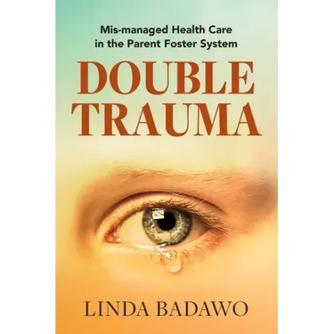 Double Trauma: Mismanaged Health Care in the Parent Foster System