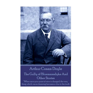 Arthur Conan Doyle - The Gully of Bluemansdyke And Other Stories: "When once your point of view is changed, the very thing which was so damning become