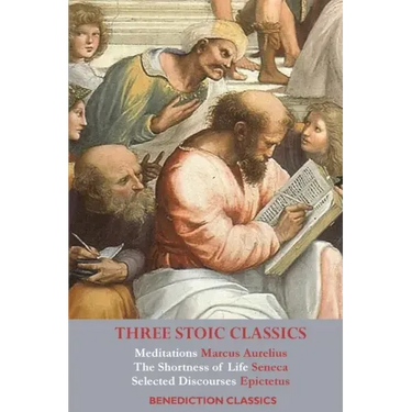 Three Stoic Classics: Meditations by Marcus Aurelius; The Shortness of Life by Seneca; Selected Discourses of Epictetus