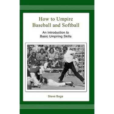 How to Umpire Baseball and Softball: An Introduction to Basic Umpiring Skills