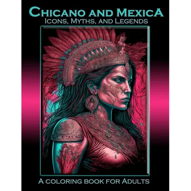 Chicano and Mexica: Icons, Myths and Legends: A Coloring Book For Adults
