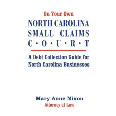 On Your Own North Carolina Small Claims Court: A Debt Collection Guide for North Carolina Businesses