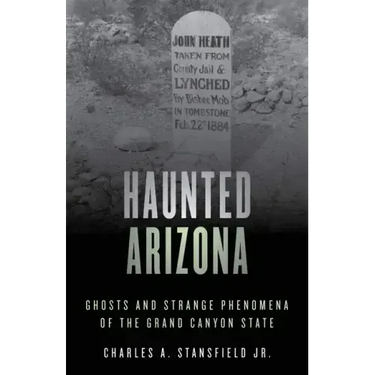 Haunted Arizona: Ghosts and Strange Phenomena of the Grand Canyon State