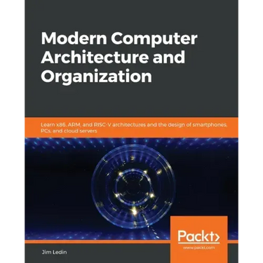 Modern Computer Architecture and Organization: Learn x86, ARM, and RISC-V architectures and the design of smartphones, PCs, and cloud servers