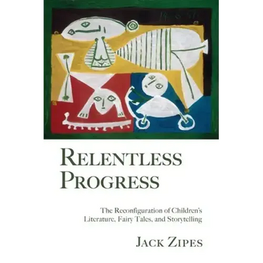 Relentless Progress: The Reconfiguration of Children's Literature, Fairy Tales, and Storytelling