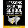Lessons From The School Of Hard Knocks: How to live an extraordinary life