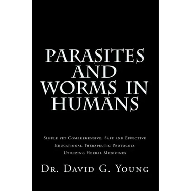 Parasites and Worms in Humans: with Simple yet Comprehensive, Safe and Effective, Educational Therapeutic Protocols Utilizing Herbal Medicines