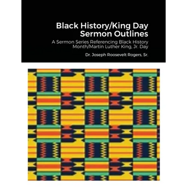 Black History/King Day Sermon Outlines: A Sermon Series Referencing Black History Month/Martin Luther King, Jr. Day