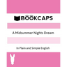 A Midsummer Nights Dream In Plain and Simple English (A Modern Translation and the Original Version)