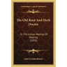 The Old Root And Herb Doctor: Or The Indian Method Of Healing (1870)