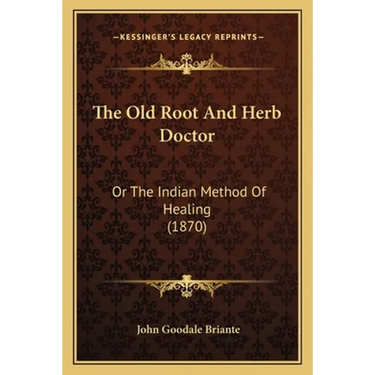 The Old Root And Herb Doctor: Or The Indian Method Of Healing (1870)