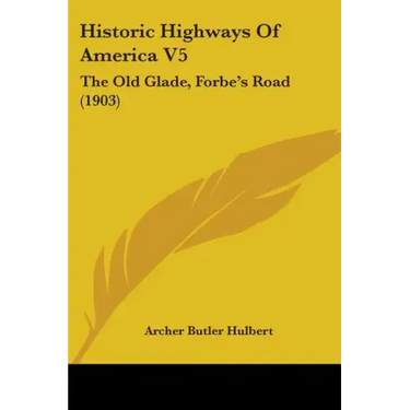Historic Highways Of America V5: The Old Glade, Forbe's Road (1903)