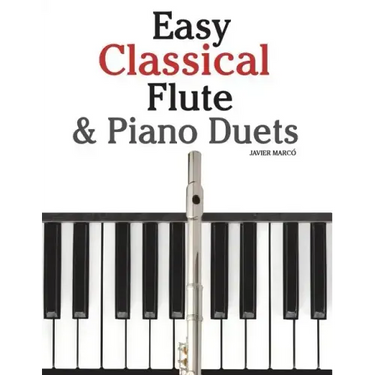 Easy Classical Flute & Piano Duets: Featuring Music of Bach, Vivaldi, Wagner and Other Composers