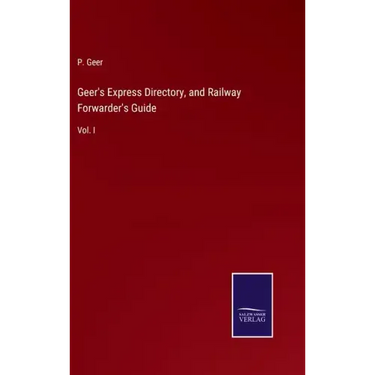 Geer's Express Directory, and Railway Forwarder's Guide: Vol. I