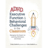 Adhd, Executive Function & Behavioral Challenges in the Classroom: Managing the Impact on Learning, Motivation and Stress