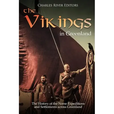 The Vikings in Greenland: The History of the Norse Expeditions and Settlements across Greenland