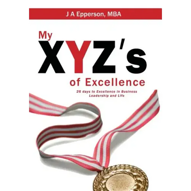 My XYZs of Excellence: 26 Days to Excellence in Business Leadership and Life