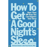 How to Get a Good Night's Sleep: More Than 100 Ways You Can Improve Your Sleep