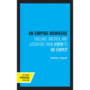 An Empire Nowhere: England, America, and Literature from Utopia to the Tempest Volume 16
