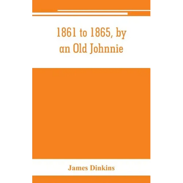 1861 to 1865, by an Old Johnnie. Personal recollections and experiences in the Confederate army