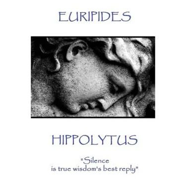 Euripides - Hippolytus: "Silence is true wisdom's best reply"