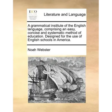 A Grammatical Institute of the English Language, Comprising an Easy, Concise and Systematic Method of Education. Designed for the Use of English Schoo