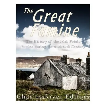 The Great Famine: The History of the Irish Potato Famine during the Mid-19th Century