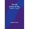 The Life of Joan of Arc, Vol. 1 and 2