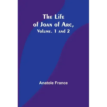 The Life of Joan of Arc, Vol. 1 and 2