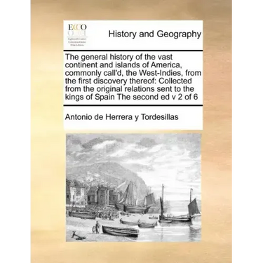 The General History of the Vast Continent and Islands of America, Commonly Call'd, the West-Indies, from the First Discovery Thereof: Collected from t