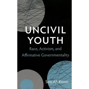 Uncivil Youth: Race, Activism, and Affirmative Governmentality