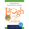 Laugh Your Way to Grace: Reclaiming the Spiritual Power of Humor