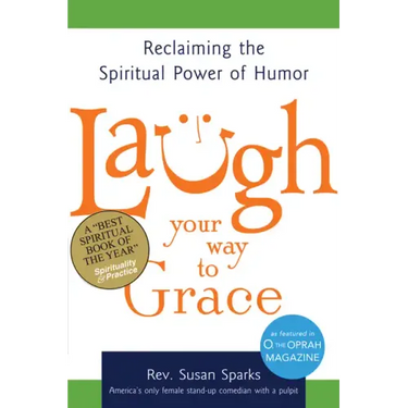 Laugh Your Way to Grace: Reclaiming the Spiritual Power of Humor