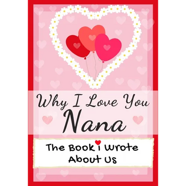 Why I Love You Nana: The Book I Wrote About Us Perfect for Kids Valentine's Day Gift, Birthdays, Christmas, Anniversaries, Mother's Day or just to say