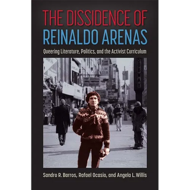 The Dissidence of Reinaldo Arenas: Queering Literature, Politics, and the Activist Curriculum