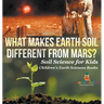 What Makes Earth Soil Different from Mars? - Soil Science for Kids Children's Earth Sciences Books