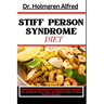 Stiff Person Syndrome Diet: Complete Guide To Understanding And Thriving With A Personalized Diet Plan, Including Meal Plans, Recipes, And Lifesty