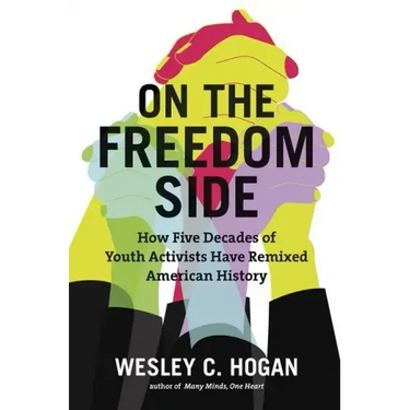 On the Freedom Side: How Five Decades of Youth Activists Have Remixed American History