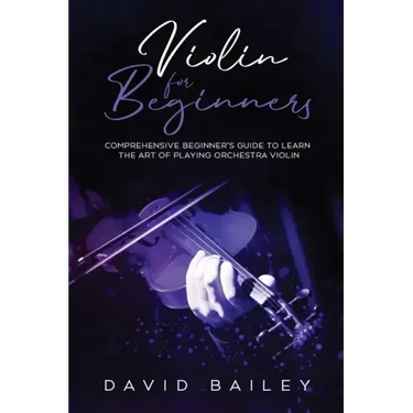 Violin for Beginners: Comprehensive Beginner's Guide to Learn the Art of Playing Orchestra Violin