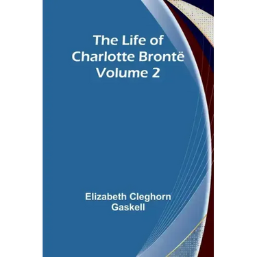 The Life of Charlotte Brontë - Volume 2