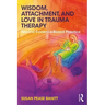 Wisdom, Attachment, and Love in Trauma Therapy: Beyond Evidence-Based Practice