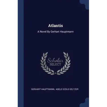 Atlantis: A Novel By Gerhart Hauptmann