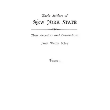 Early Settlers of New York State: Their Ancestors and Descendants. a Monthly Magazine. the Original Nine Volumes Reprinted in Two. Volume I: Magazine