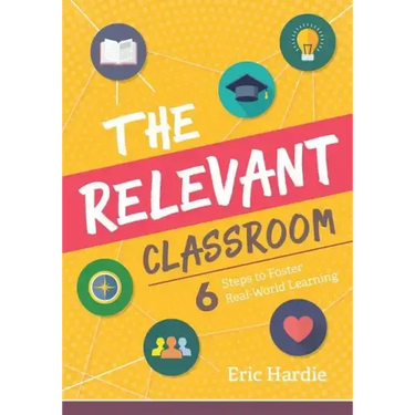 The Relevant Classroom: Six Steps to Foster Real-World Learning