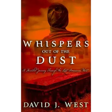 Whispers Out Of The Dust: A Haunted Journey Through The Lost American West