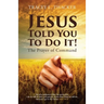 Jesus Told You To Do It!: The Prayer of Command