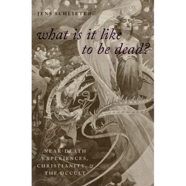 What Is It Like to Be Dead?: Near-Death Experiences, Christianity, and the Occult